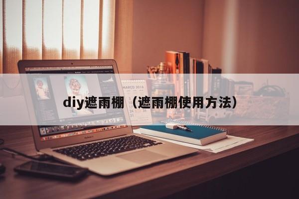 diy遮雨棚（遮雨棚使用方法）