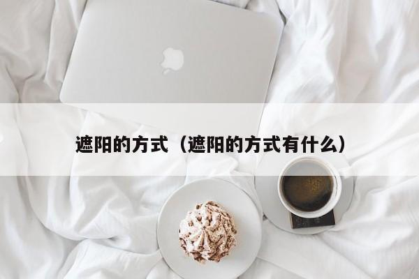 遮阳的方式（遮阳的方式有什么）